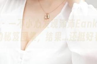 推女神 – 一不小心发现沛沛Eankei无圣光的秘笈图集，结果…还挺好看？