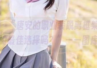 秀人网 – “唐安的职业装脱离框架，真的是上班的最佳选择吗？”——图库有说法